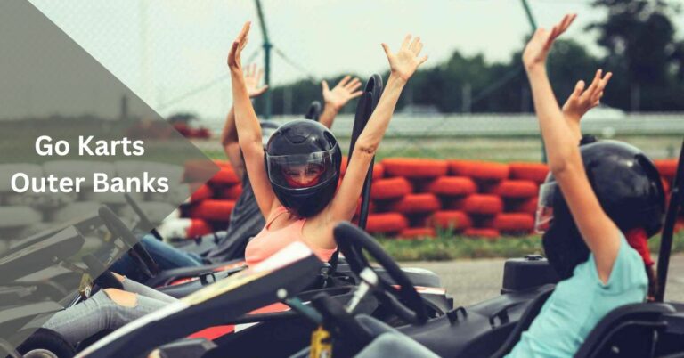 Go Karts Outer Banks – A Thrilling Adventure for All Ages!