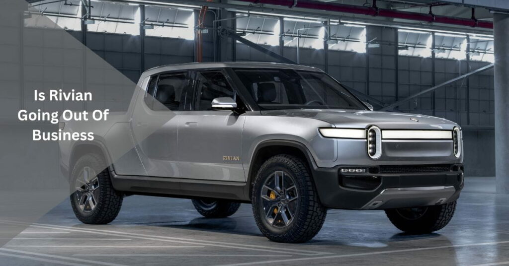 Is Rivian Going Out Of Business