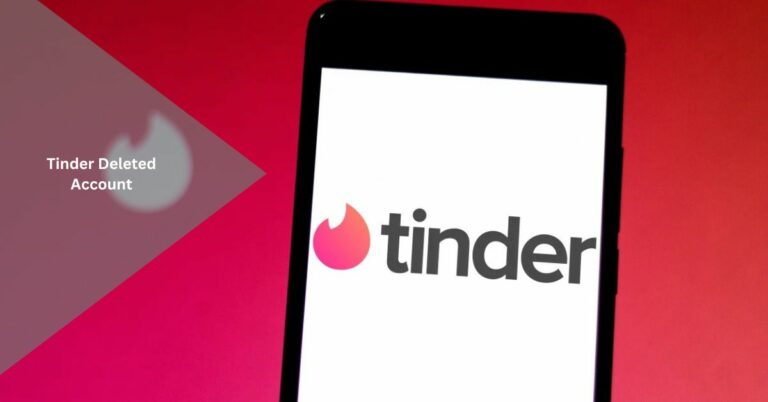 Tinder Deleted Account – Lets Explore!